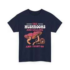 The Mushrooms Are Calling And I Must Go T-Shirt