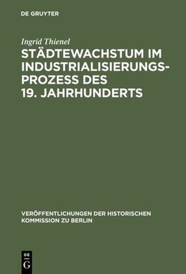 Städtewachstum im Industrialisierungsprozess des 19. Jahrhunderts : das Berliner