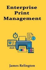 Enterprise Print Management: Queues, Drivers, and Quota Enforcement by James Rel