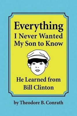 Everything I Never Wanted My Son to Know He Learned from Bill Clinton by Theodor