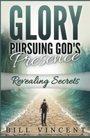 Glory Pursuing God's Presence Revealing Secrets Bill Vincent Taschenbuch 2016