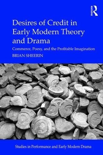 Desires of Credit in Early Modern Theory and Drama - 9781472478108