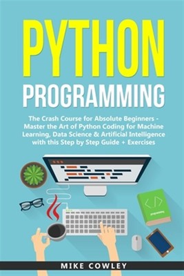 Python Programming: The Crash Course for Absolute Beginners - Master the Art ...