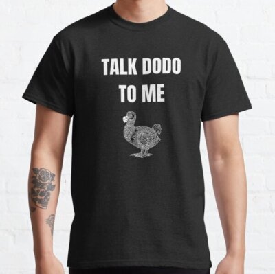 Talk Dodo to me Classic T-Shirt Made in the USA Size S to 5XL