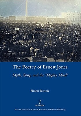 The Poetry of Ernest Jones Myth, Song, and the 'Mighty Mind  by Simon Rennie