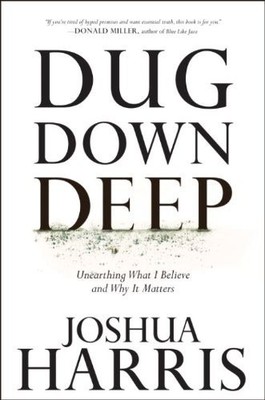 Dug Down Deep HB: Unearthing What I Believe and Why  by Harris Joshua 1601421516