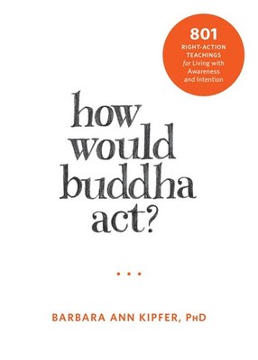 How Would Buddha Act?: 801 Right-Action Teachings for Living with Awareness ...