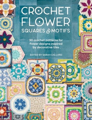 Crochet Flower Squares & Motifs: 30 Patterns For Flower Desi...