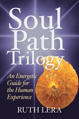 Soul Path Trilogy: An Energetic Guide for the Human Experience by Ruth Lera Pape