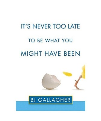 It's Never Too Late to Be What You Might Have Been, Bj Gallagher