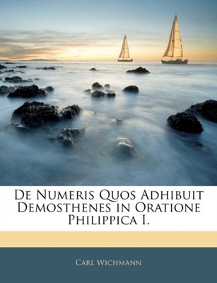 Wichmann - De Numeris Quos Adhibuit Demosthenes in Oratione Philippica - X555z