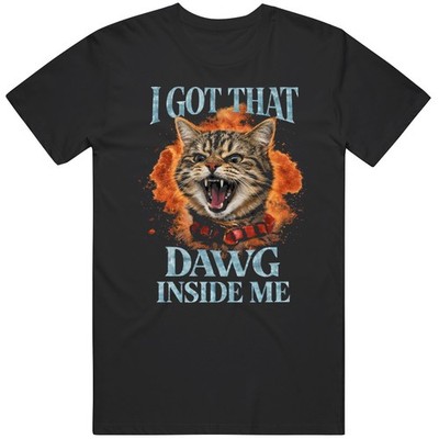 Got That Dawg In Me Funny Dog and Cat Lover Cat Parody  Cool Fan Gift T Shirt