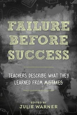Failure Before Success : Teachers Describe What They Learned from Mistakes, H...