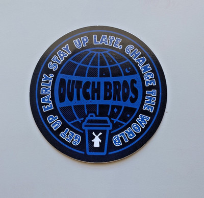 Dutch Bros STICKER * Get Up Early *  Stay Up Late *  Change the World 