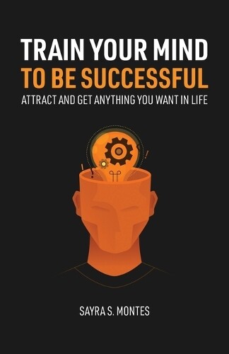 Sayra Montes Train Your Mind To Be Successful (taschenbuch)