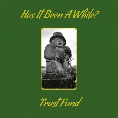 TRUST FUND - HAS IT BEEN A WHILE? [VINYL]