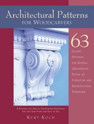 Architectural Patterns for Woodcarvers: 63 Classic Patterns for Adding Detail...