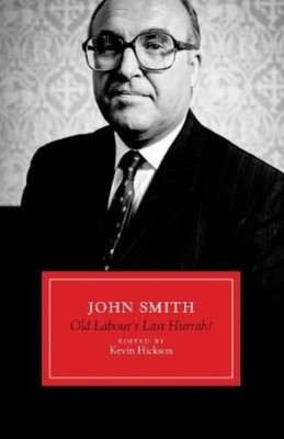 John Smith Old Labour's Last Hurrah? by Kevin Hickson (Hardback Book)