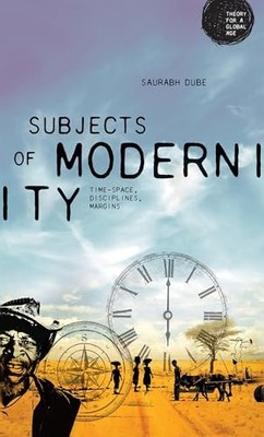 Saurabh Dube - Subjects of Modernity   Time-Space Disciplines Margin - G245z