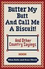 Butter My Butt and Call Me a Biscuit: And Other Country Sayings, Say