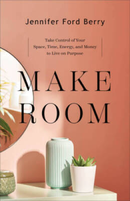 Make Room: Take Control of Your Space, Time, Energy, and Money to Live on - GOOD
