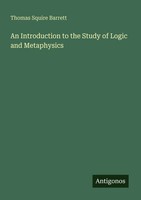 Thomas Squire Barrett | An Introduction To The Study Of Logic And Metaphysics