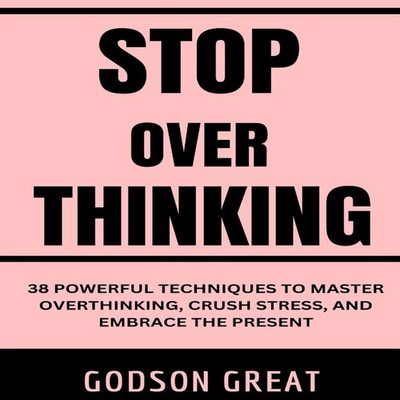 Stop Overthinking 38 Powerful Techniques to Master Overthinking C