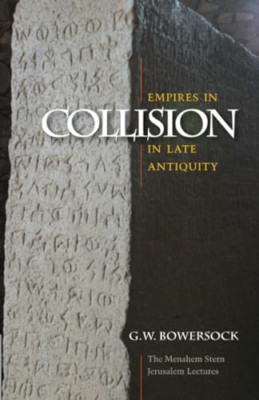 Empires in Collision in Late Antiquity - Paperback NEW G. W. Bowersock 2012-09-1