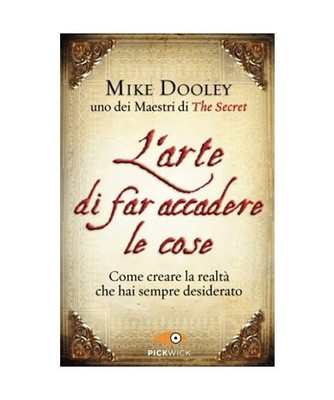 L'arte di far accadere le cose. Come creare la realtà che hai sempre desiderato