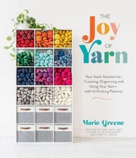 The Joy of Yarn: Your Stash Solution for Curating, Organizing and Using Your