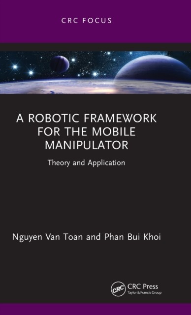 A Robotic Framework for the Mobile Manipulator by Nguyen Van Toan HARDBACK