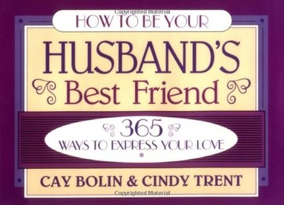 How to Be Your Husband's Best Friend: 365 Ways to Express Your Love - Bolin,...