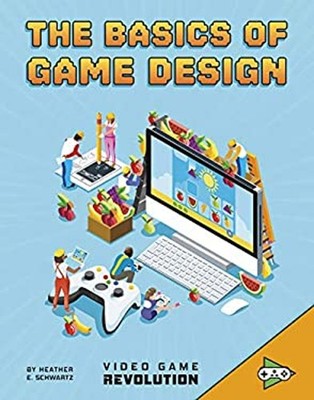 The Basics of Game Design Library Binding Heather E. Schwartz
