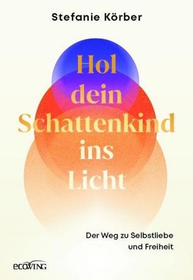 Stefanie Körber / Hol dein Schattenkind ins Licht: Der Weg zu Selbstliebe un ...