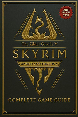 The Elder Scrolls V Skyrim Anniversary Edition COMPLETE GAME GUIDE: Step by Step