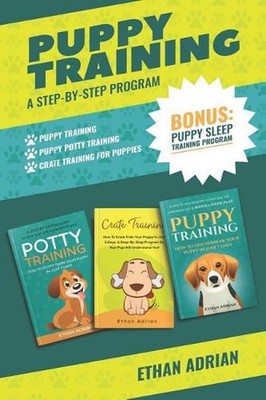 Puppy Training: A STEP-BY-STEP PROGRAM: Puppy Training, Puppy Potty Training and
