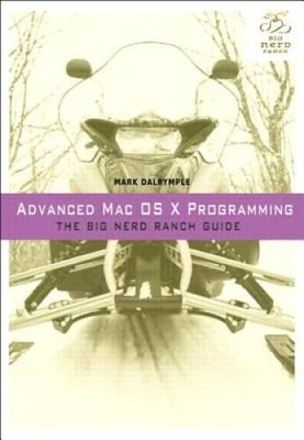 Advanced Mac OS X Programming: The Big Nerd Ranch Guide (Big Nerd Ranch  - GOOD