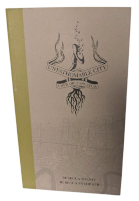 Unfathomable City : A New Orleans Atlas by Rebecca Snedeker and Rebecca...