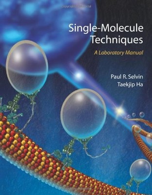 SINGLE-MOLECULE TECHNIQUES: A LABORATORY MANUAL By Paul R Selvin & Ha Taekjip