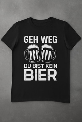 Geh weg, du bist kein Bier! | Herren Fun Shirt | Bier Spruch | Größen S 8XL