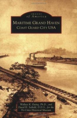 Maritime Grand Haven: Coast Guard City USA by Ewing, Wallace K.; Seibold