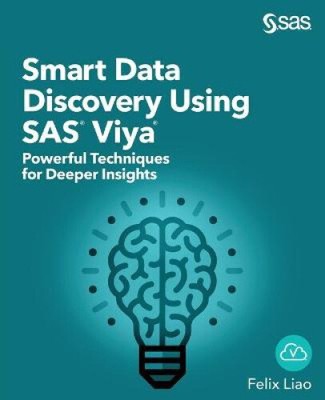 Smart Data Discovery Using SAS Viya: Powerful Techniques for Deeper Insights