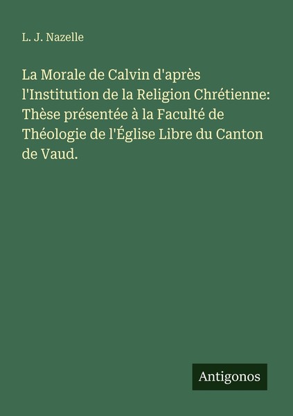 La Morale De Calvin D'aprèS L'institution De La Religion ChréTienne: ThèSe PréSe-image