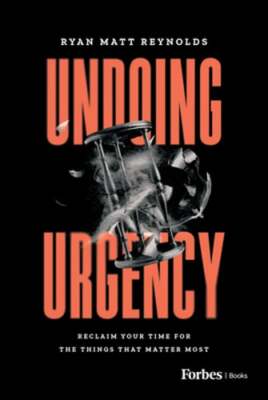 Undoing Urgency: Reclaim Your Time for the Things That Matter Most by Reynolds