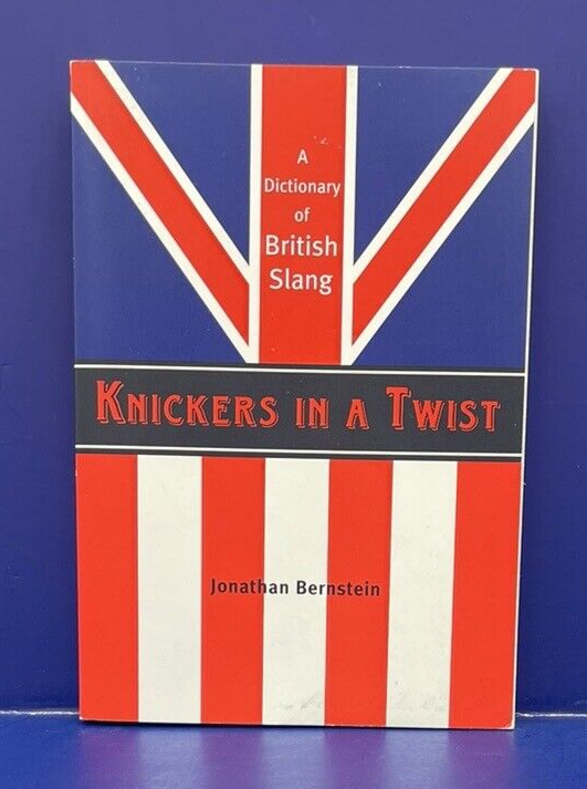 Knickers in a Twist : A Dictionary of British Slang by Jonathan Bernstein  (2006, Perfect) for sale online
