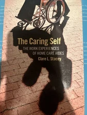 The Caring Self The Work Experiences of Home Care Aides by Clare L. Stacey 