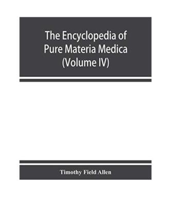 The encyclopedia of pure materia medica; a record of the positive effects of dru
