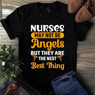 Nurses May Not Be Angels but They Are the Nest Best Thing Gift Tshirt