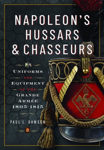 Napoleon’s Hussars and Chasseurs: Uniforms and Equipment of the Grande Armée, 1 - Image 5