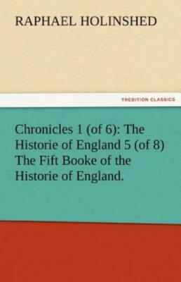 Chronicles 1 (Of 6): The Historie Of England 5 (Of 8) The Fift Booke Of The...
